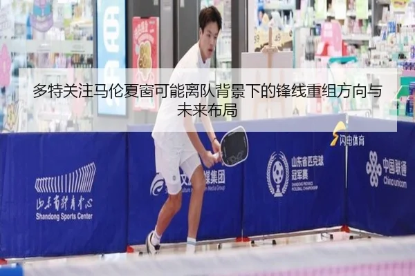 多特关注马伦夏窗可能离队背景下的锋线重组方向与未来布局